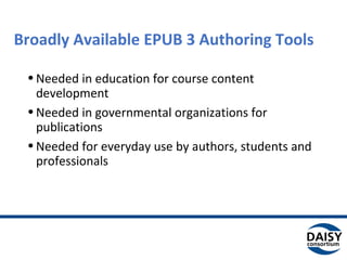 Broadly Available EPUB 3 Authoring Tools
•Needed in education for course content
development
•Needed in governmental organizations for
publications
•Needed for everyday use by authors, students and
professionals
 