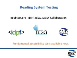 Reading System Testing
epubtest.org - IDPF, BISG, DAISY Collaboration
Fundamental accessibility tests available now.
 