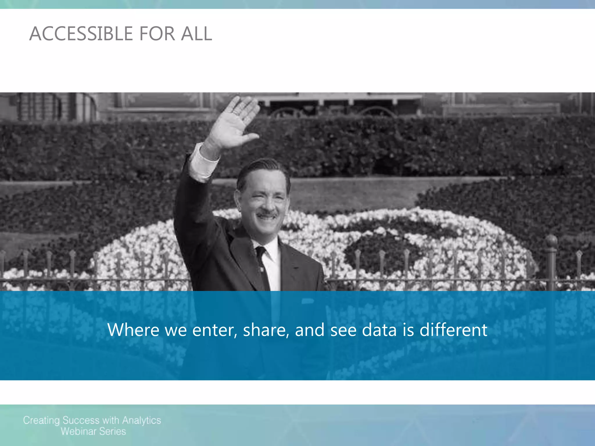 ACCESSIBLE FOR ALL
Where we enter, share, and see data is different
 
