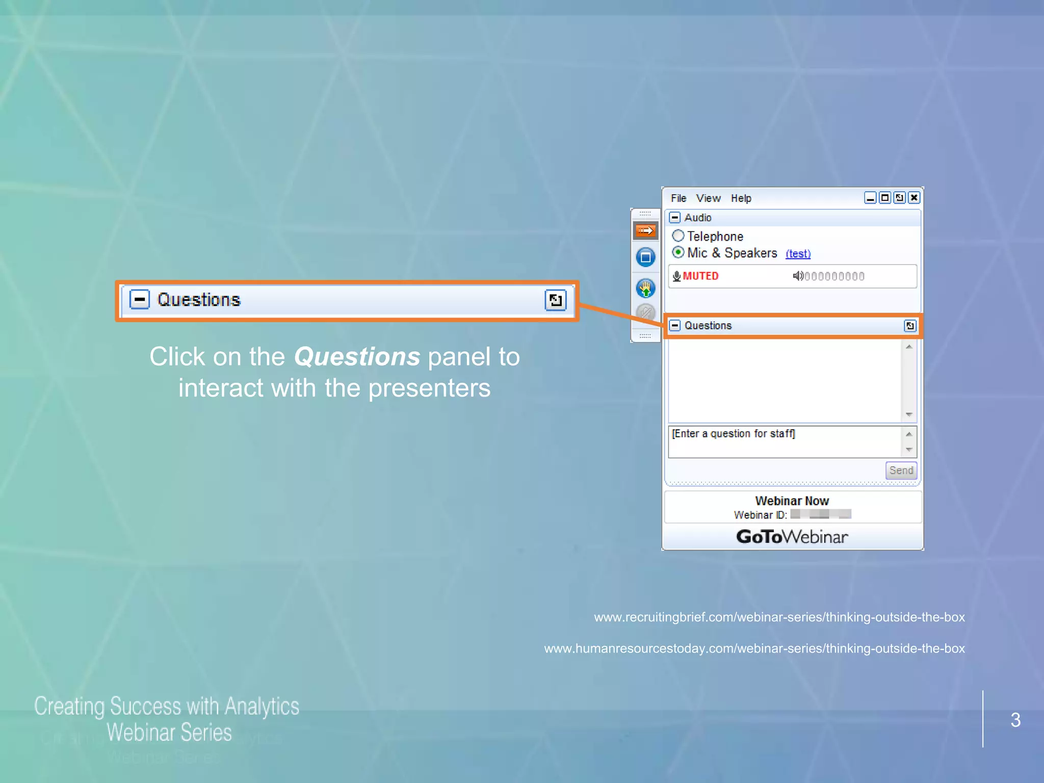 3
Click on the Questions panel to
interact with the presenters
www.recruitingbrief.com/webinar-series/thinking-outside-the-box
www.humanresourcestoday.com/webinar-series/thinking-outside-the-box
 