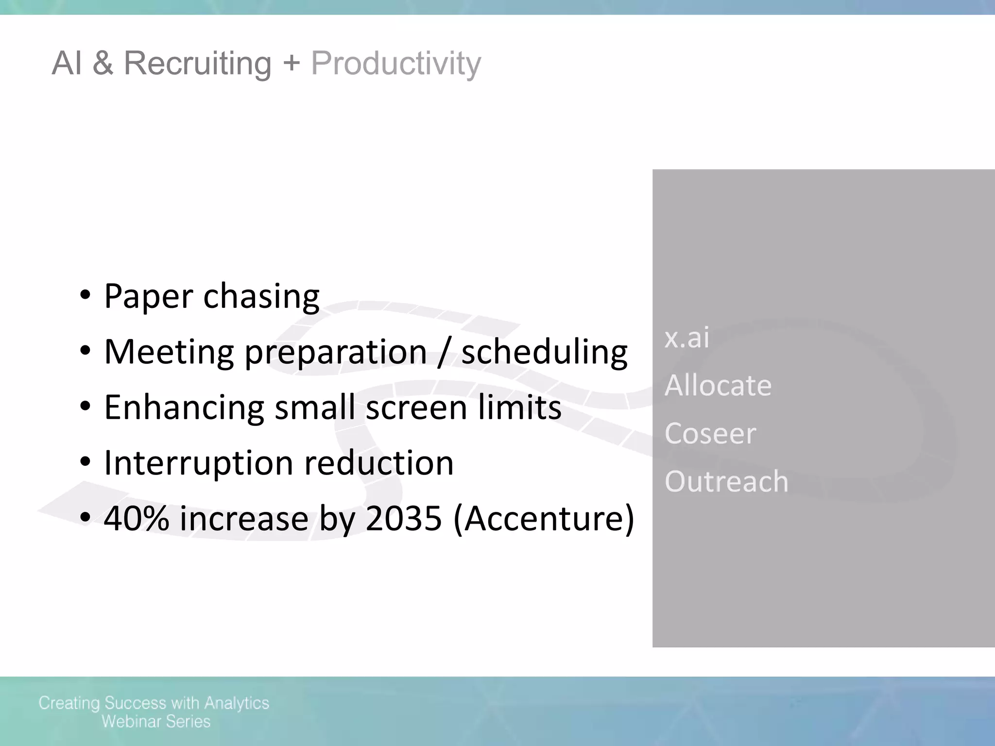 AI & Recruiting + Productivity
x.ai
Allocate
Coseer
Outreach
• Paper chasing
• Meeting preparation / scheduling
• Enhancing small screen limits
• Interruption reduction
• 40% increase by 2035 (Accenture)
 