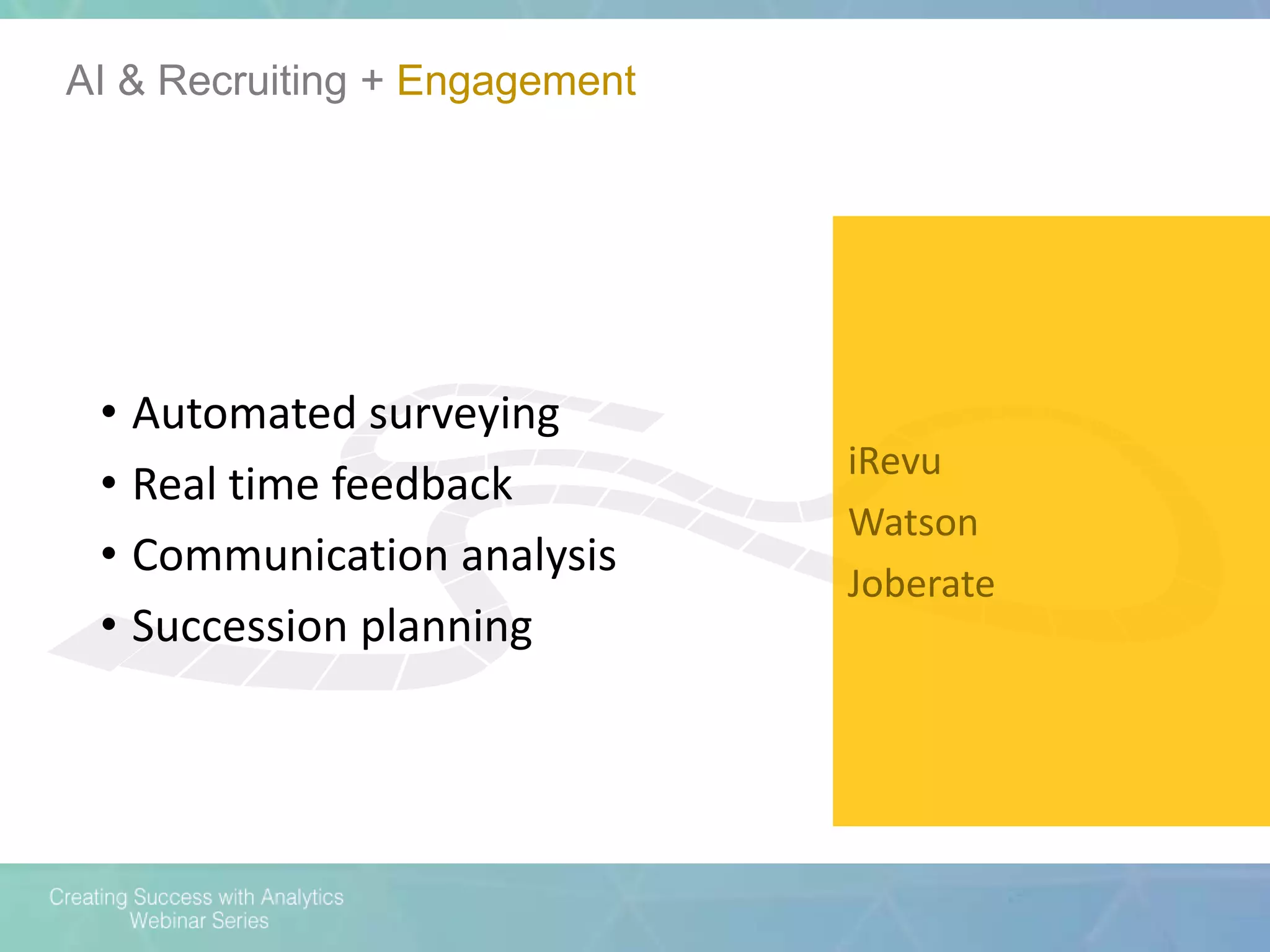 AI & Recruiting + Engagement
iRevu
Watson
Joberate
• Automated surveying
• Real time feedback
• Communication analysis
• Succession planning
 