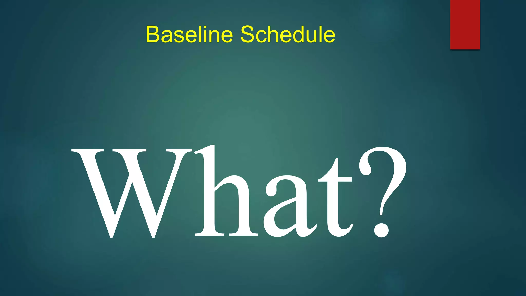 Baseline Schedule
 