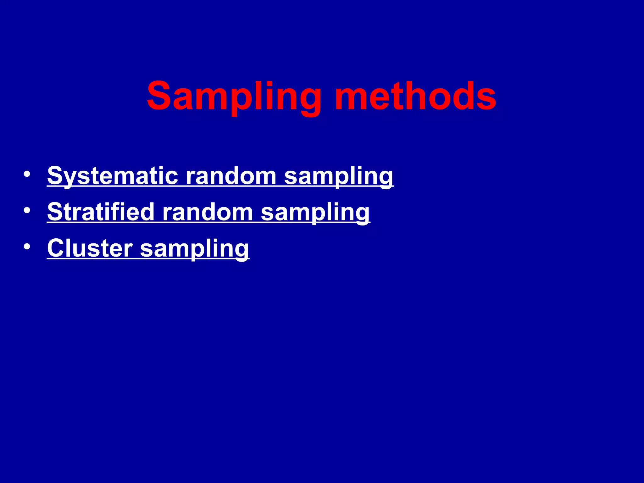 Sampling methods
• Systematic random sampling
• Stratified random sampling
• Cluster sampling
 
