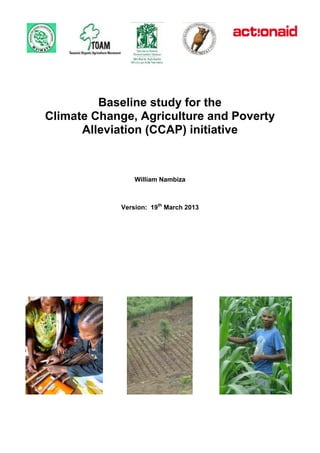 Baseline study for the
Climate Change, Agriculture and Poverty
      Alleviation (CCAP) initiative



                William Nambiza



            Version: 19th March 2013
 