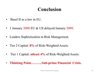 Overview on Basel Committee  Founded in 1974By Central Bank Governors of G10    (Belgium, Canada, France, Germany, Italy, Japan, Luxemburg, Netherlands, Spain, Sweden, Switzerland, UK, US)Focus: Banking SupervisionObjectives:Adequate SupervisionNo Internationally Active Bank Should EscapeSupervisionMeets 4 Times a YearAround 30 Working Groups / Task ForcesLocation of Secretariat: Basel, Switzerland5Mehar Muhammad Ashfaq