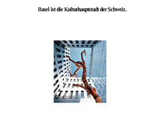 Basel ist die Kulturhauptstadt der Schweiz. 