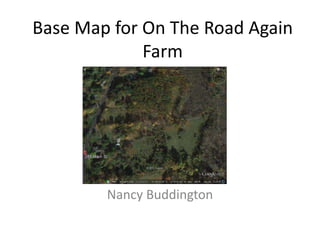Base Map for On The Road Again
Farm
Nancy Buddington
 