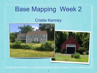 Base Mapping Week 2
Cristie Kenney
1
 