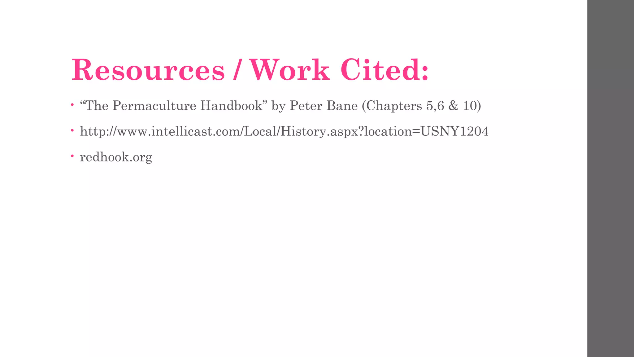 Resources / Work Cited:
• “The Permaculture Handbook” by Peter Bane (Chapters 5,6 & 10)
• http://www.intellicast.com/Local/History.aspx?location=USNY1204
• redhook.org
 