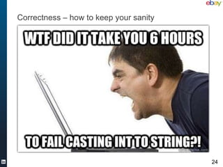 Correctness – how to keep your sanity




                                        24
 