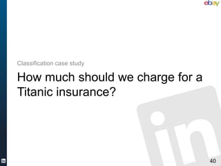 Classification case study

How much should we charge for a
Titanic insurance?




                                  40
 