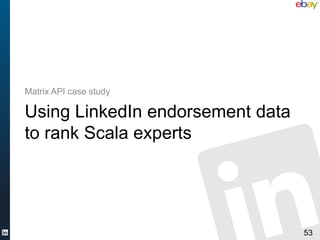 Matrix API case study

Using LinkedIn endorsement data
to rank Scala experts




                                  53
 