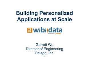 Building Personalized
Applications at Scale



         Garrett Wu
   Director of Engineering
        Odiago, Inc.
 