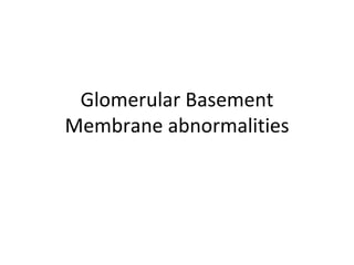 Glomerular Basement Membrane abnormalities 