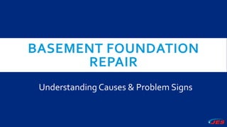 BASEMENT FOUNDATION
REPAIR
Understanding Causes & Problem Signs
 