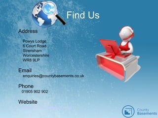 Find Us
Address
Powys Lodge
6 Court Road
Strensham
Worcestershire
WR8 9LP
Email
enquiries@countybasements.co.uk
Phone
01905 902 902
Website
www.countybasements.co.uk
 