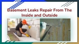 Basement Leaks Repair From The
Inside and Outside
 