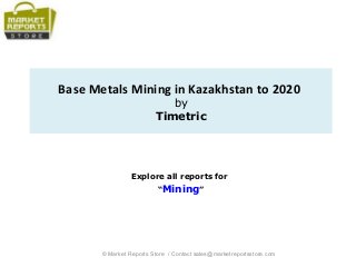 Base Metals Mining in Kazakhstan to 2020
by
Timetric
Explore all reports for
“Mining”
© Market Reports Store / Contact sales@marketreportsstore.com
 