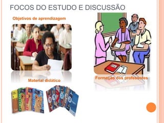FOCOS DO ESTUDO E DISCUSSÃO
Formação dos professores
Objetivos de aprendizagem
Material didático
 