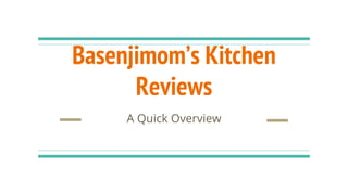 Basenjimom’s Kitchen
Reviews
A Quick Overview
 