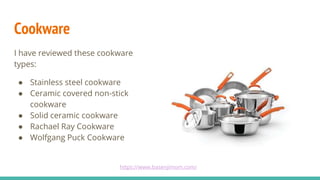 Cookware
I have reviewed these cookware
types:
● Stainless steel cookware
● Ceramic covered non-stick
cookware
● Solid cer...