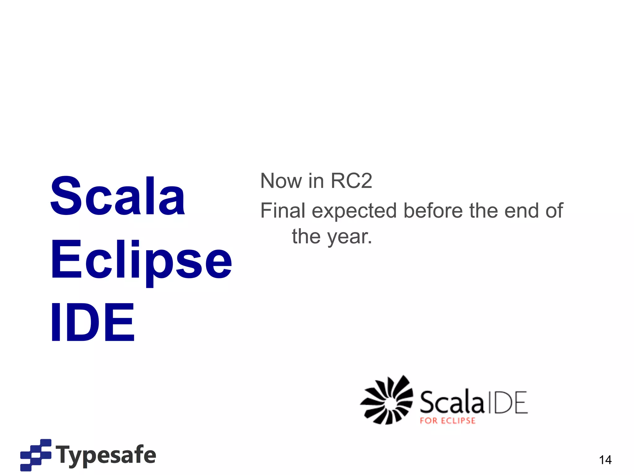 Scala     Now in RC2
          Final expected before the end of
             the year.
Eclipse
IDE

                                             14
 