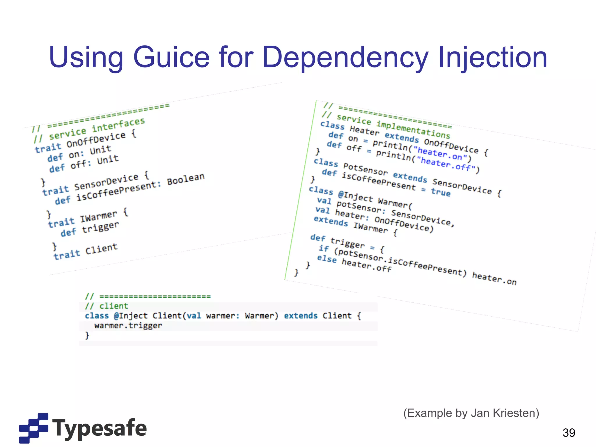Using Guice for Dependency Injection




                         (Example by Jan Kriesten)
                                                     39
 
