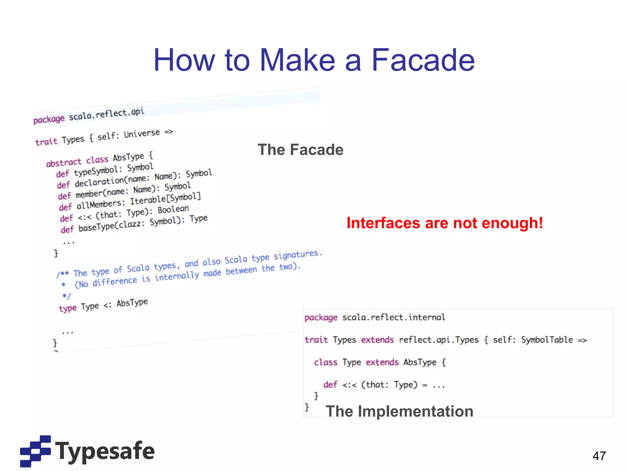 How to Make a Facade

      The Facade



                   Interfaces are not enough!




             The Implementation

                                                47
 