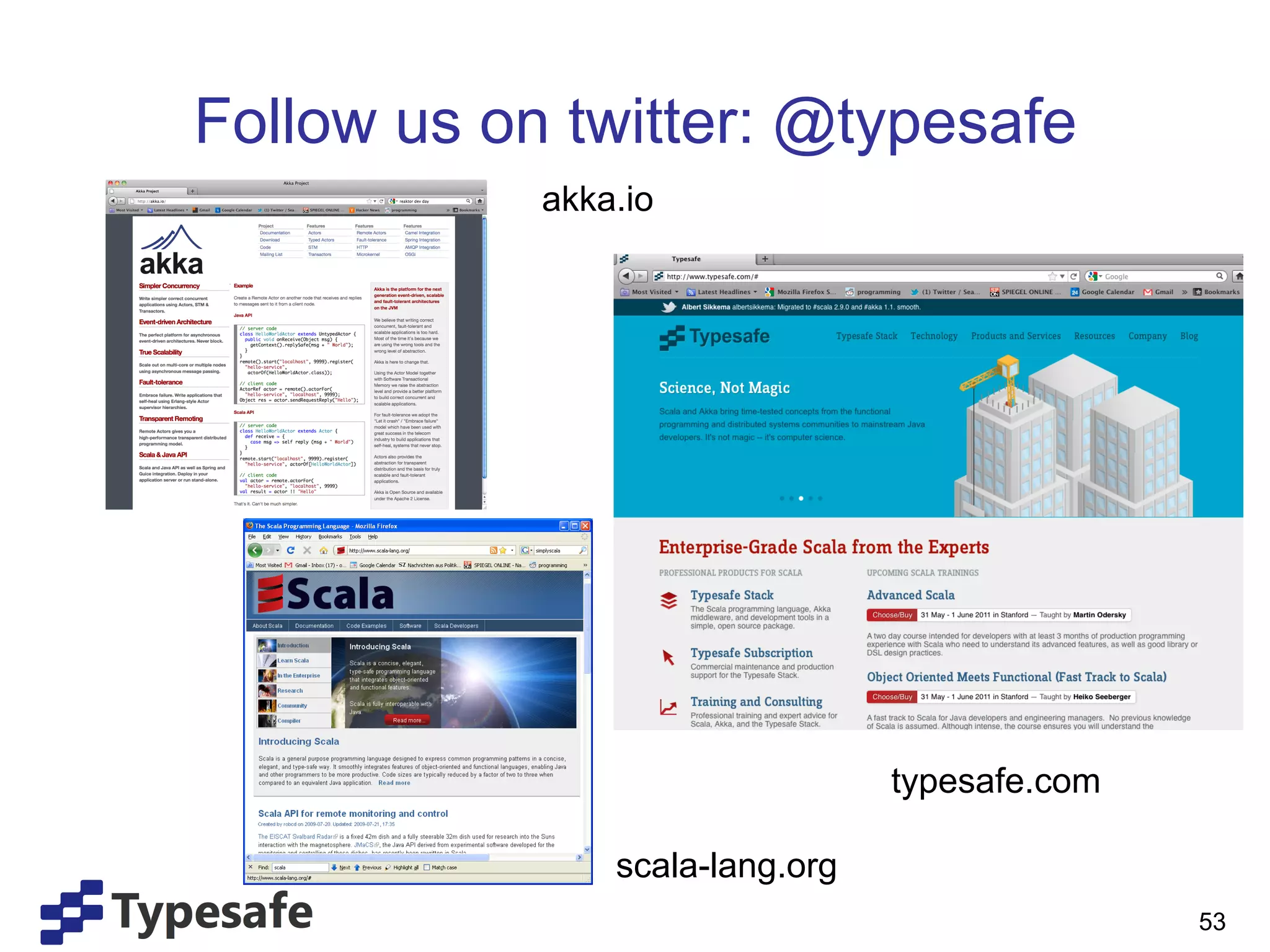 Follow us on twitter: @typesafe
                 akka.io

scala-lang.org




                                      typesafe.com

                     scala-lang.org
                                                     53
 