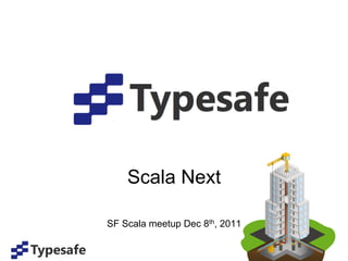 Scala Next

SF Scala meetup Dec 8th, 2011
 