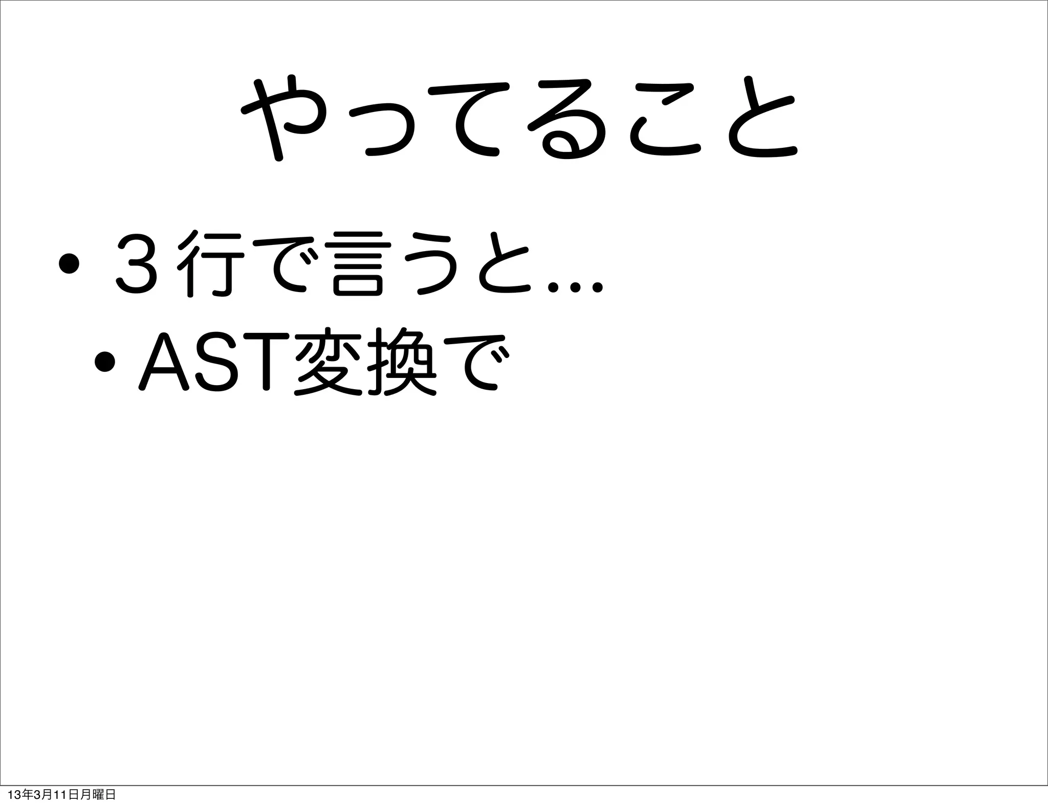 やってること
   •     ３行で言うと...
    •    AST変換で




13年3月11日月曜日
 