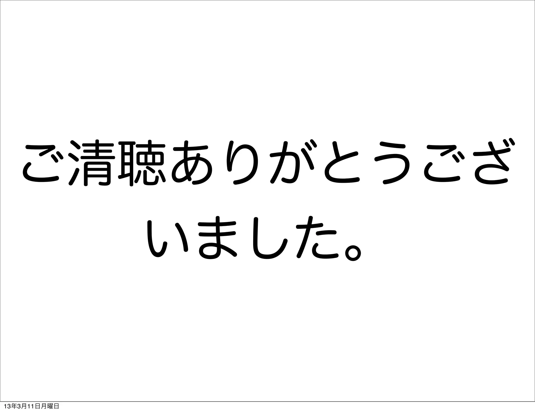 ご清聴ありがとうござ
     いました。


13年3月11日月曜日
 