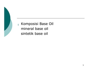 ¡   Komposisi Base Oil
    mineral base oil
    sintetik base oil




                         5
 