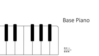 Base Piano
設 計 2 A
107107139
張 信 雅
 
