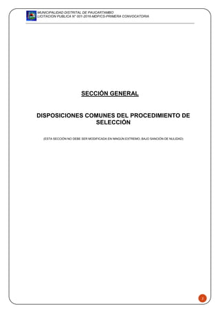 MUNICIPALIDAD DISTRITAL DE PAUCARTAMBO
LICITACION PUBLICA N° 001-2016-MDP/CS-PRIMERA CONVOCATORIA
2
SECCIÓN GENERAL
DISPOSICIONES COMUNES DEL PROCEDIMIENTO DE
SELECCIÓN
(ESTA SECCIÓN NO DEBE SER MODIFICADA EN NINGÚN EXTREMO, BAJO SANCIÓN DE NULIDAD)
 
