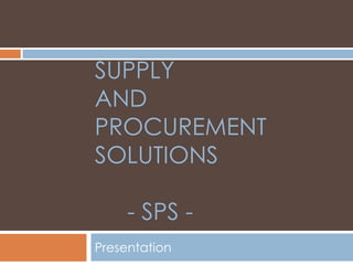 Supply And procurement solutions     - SPS - Presentation 