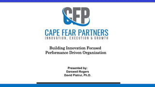 Presented by:
Darsweil Rogers
David Pistrui, Ph.D.
Building Innovation Focused
Performance Driven Organization
 