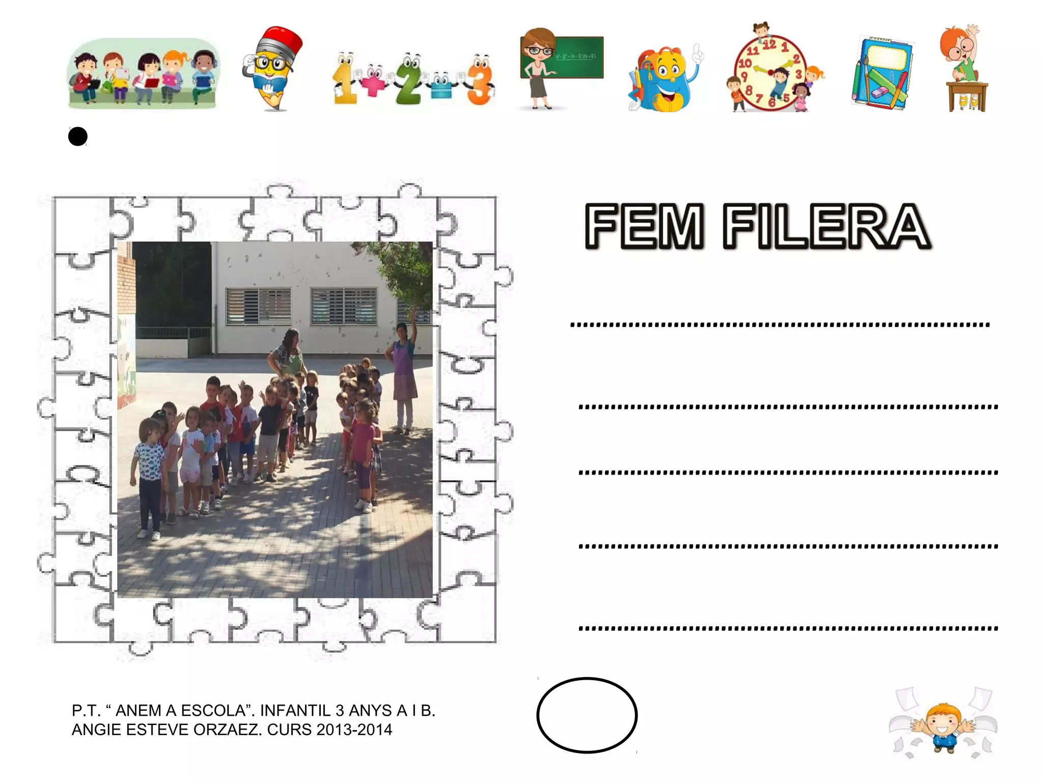 P.T. “ ANEM A ESCOLA”. INFANTIL 3 ANYS A I B.
ANGIE ESTEVE ORZAEZ. CURS 2013-2014

 