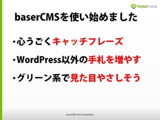 baserCMSを使い始めました
•心うごくキャッチフレーズ
•WordPress以外の手札を増やす
•グリーン系で見た目やさしそう
baserCMS Users Association
 