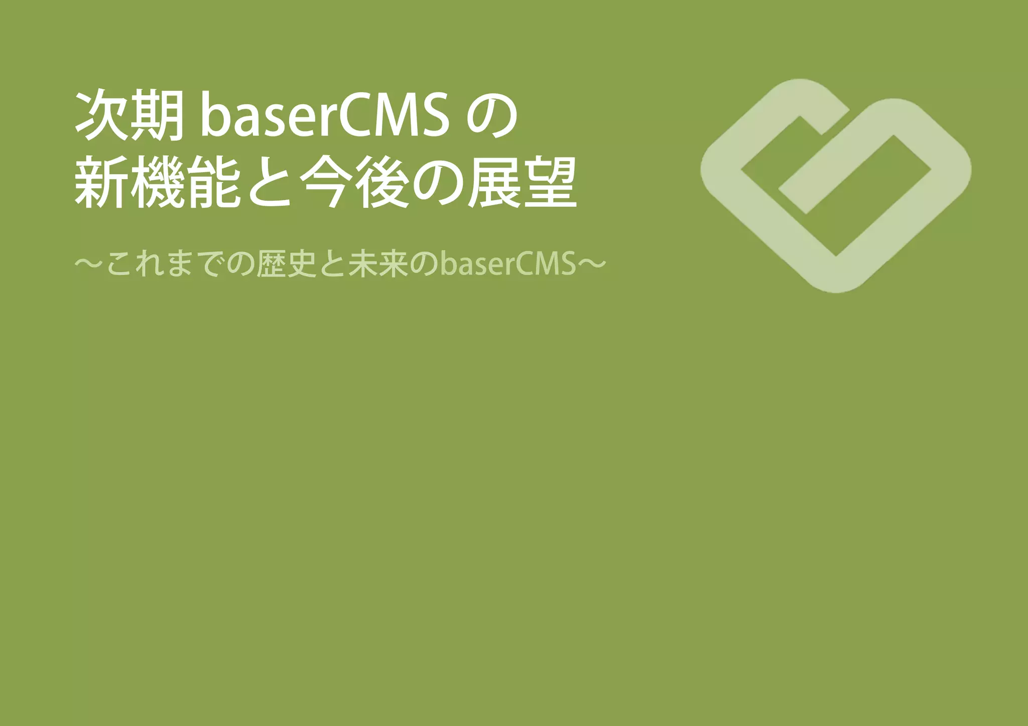 次期 baserCMS の
新機能と今後の展望
∼これまでの歴史と未来のbaserCMS∼
 