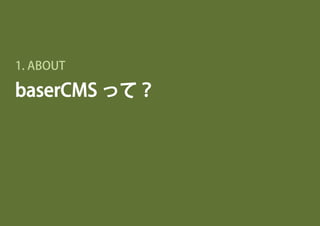 baserCMS って？
1. ABOUT
 