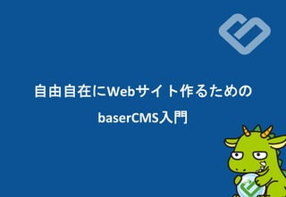 自由自在にWebサイト作るための
baserCMS入門
 