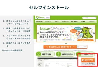 セルフインストール
1. オフィシャルサイトよりパ
ッケージをダウンロード
2. 解凍した中身をサーバーの
ドキュメントルートに配置
3. トップページにアクセスす
るとインストーラーが起動
4. 画面のガイドにそって進め
る
※ SQLite はDB情報不要
 