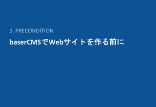 baserCMSでWebサイトを作る前に
5. PRECONDITION
 