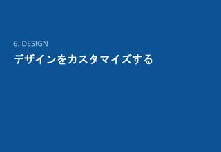 デザインをカスタマイズする
6. DESIGN
 
