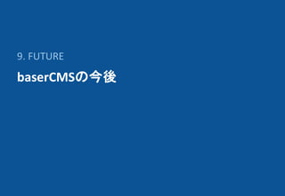 baserCMSの今後
9. FUTURE
 