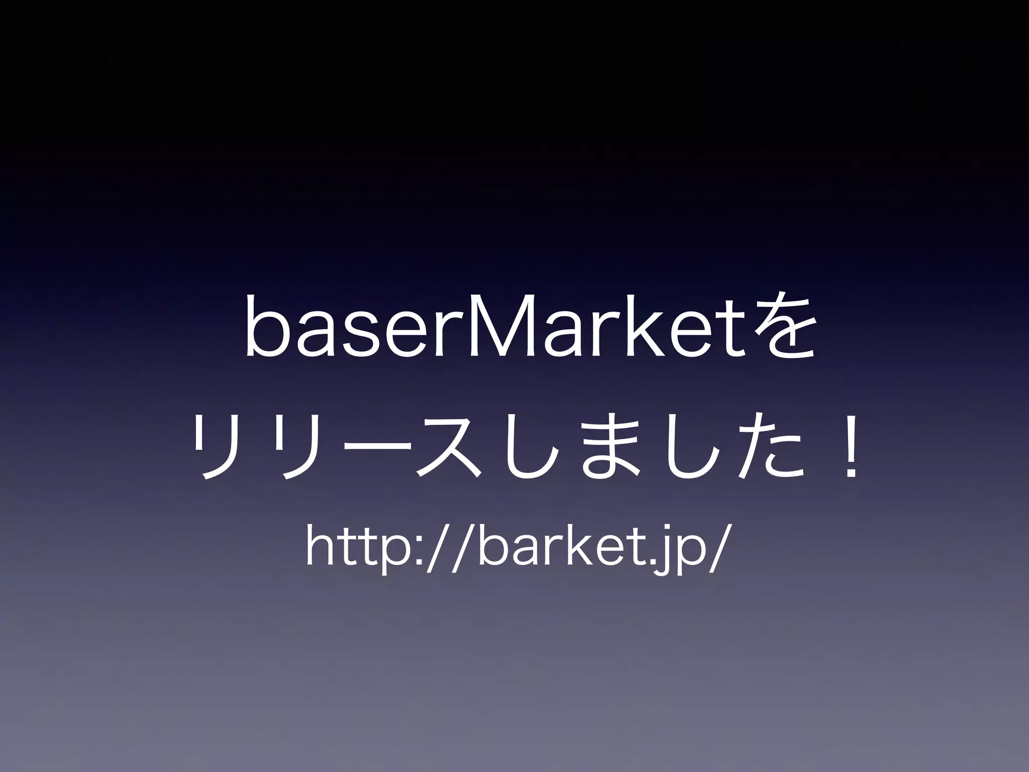 baserMarketを
リリースしました！
http://barket.jp/
 