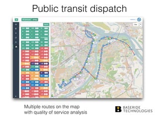 Public transit dispatch
Multiple routes on the map  
with quality of service analysis
 