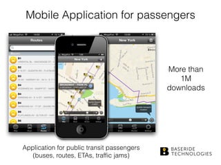 Mobile Application for passengers
Application for public transit passengers  
(buses, routes, ETAs, trafﬁc jams)
More than
1M  
downloads
 